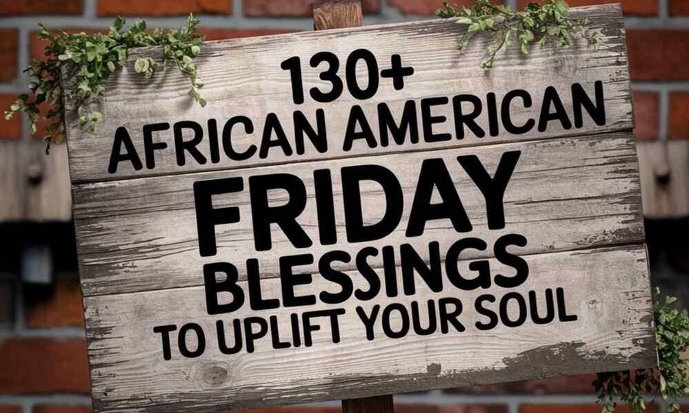 130+ African American Friday Blessings to Uplift Your Soul